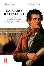 Salverò Raffaello. Antonio Canova alla battaglia del Louvre